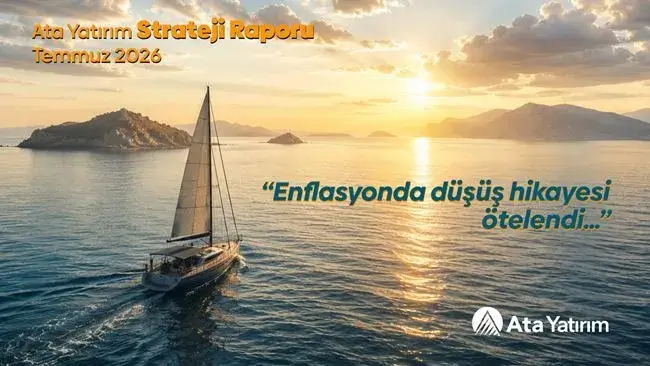 Ata Yatırım’ın 2026 ikinci yarı beklentileri